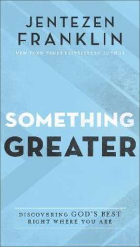 Something Greater – Discovering God`s Best Right Where You Are de Jentezen Franklin