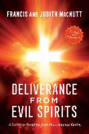 Deliverance from Evil Spirits – A Guide to Freedom from the Demonic Realm de Francis Macnutt