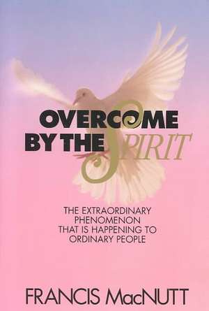 Overcome by the Spirit de Dr. Francis Macnutt