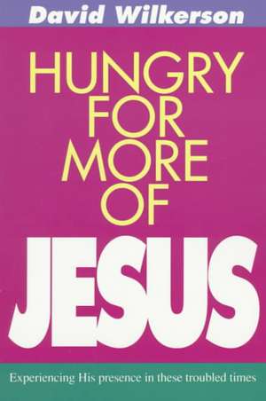 Hungry for More of Jesus: Experiencing His Presence in These Troubled Times de David Wilkkerson