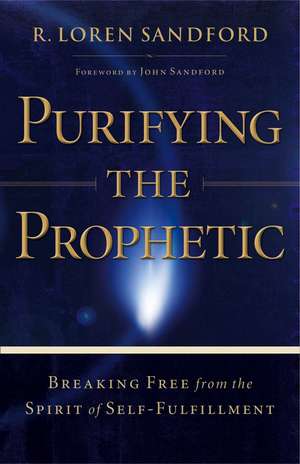 Purifying the Prophetic de R Loren Sandford