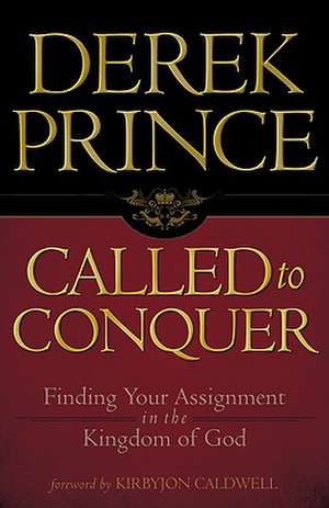 Called to Conquer: Finding Your Assignment in the Kingdom of God de Derek Prince