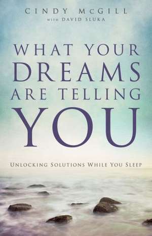 What Your Dreams Are Telling You – Unlocking Solutions While You Sleep de Cindy Mcgill