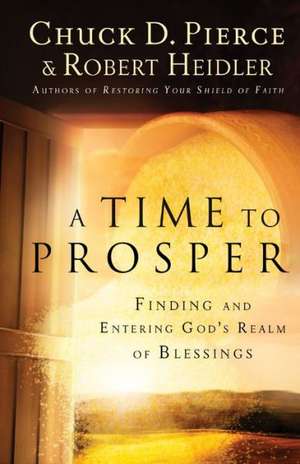 A Time to Prosper – Finding and Entering God`s Realm of Blessings de Chuck D. Pierce