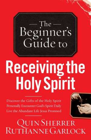 The Beginner's Guide to Receiving the Holy Spirit de Quin Sherrer