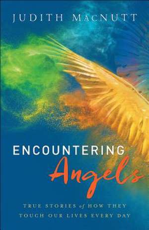 Encountering Angels – True Stories of How They Touch Our Lives Every Day de Judith Macnutt