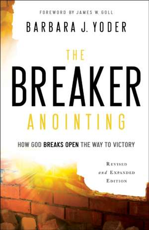 The Breaker Anointing – How God Breaks Open the Way to Victory de Barbara J. Yoder