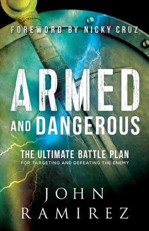 Armed and Dangerous – The Ultimate Battle Plan for Targeting and Defeating the Enemy de John Ramirez