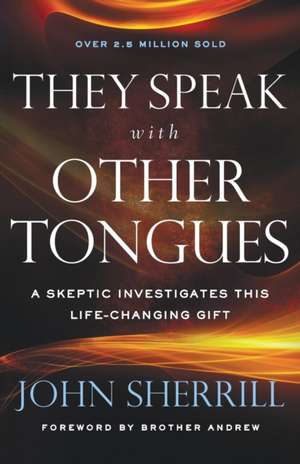 They Speak with Other Tongues – A Skeptic Investigates This Life–Changing Gift de John Sherrill