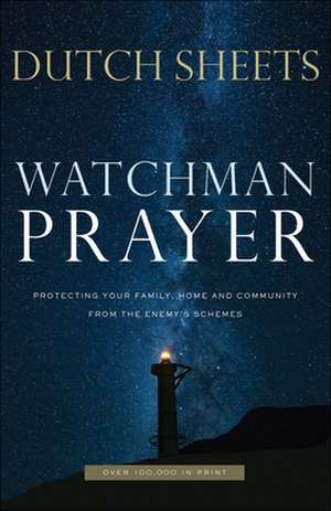 Watchman Prayer – Protecting Your Family, Home and Community from the Enemy`s Schemes de Dutch Sheets