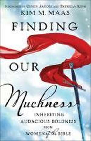 Finding Our Muchness – Inheriting Audacious Boldness from Women of the Bible de Kim M. Maas