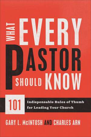 What Every Pastor Should Know – 101 Indispensable Rules of Thumb for Leading Your Church de Gary L. Mcintosh