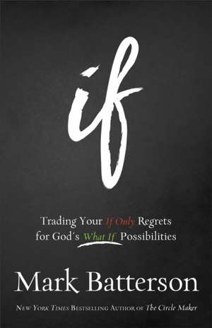 If – Trading Your If Only Regrets for God`s What If Possibilities de Mark Batterson