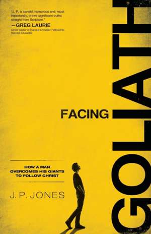 Facing Goliath – How a Man Overcomes His Giants to Follow Christ de J. P. Jones