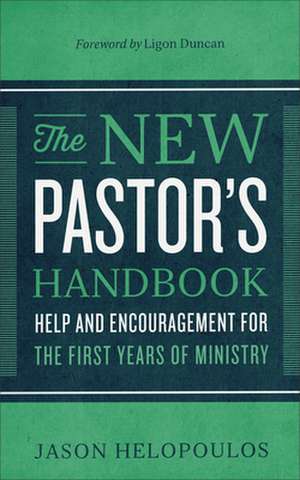 The New Pastor`s Handbook – Help and Encouragement for the First Years of Ministry de Jason Helopoulos