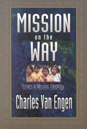 Mission on the Way – Issues in Mission Theology de Charles E. Van Engen