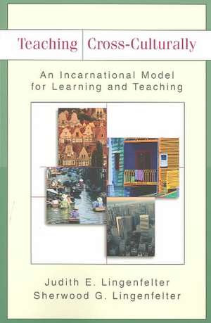 Teaching Cross–Culturally – An Incarnational Model for Learning and Teaching de Judith E. Lingenfelter