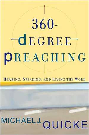 360–Degree Preaching – Hearing, Speaking, and Living the Word de Michael J. Quicke