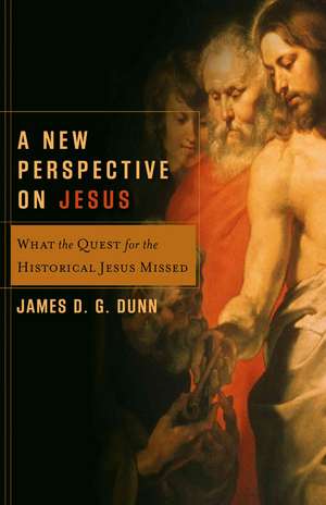 A New Perspective on Jesus: What the Quest for the Historical Jesus Missed de JAMES D.G. DUNN