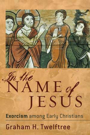 In the Name of Jesus – Exorcism among Early Christians de Graham H. Twelftree