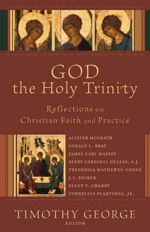 God the Holy Trinity: Reflections on Christian Faith and Practice de Timothy George