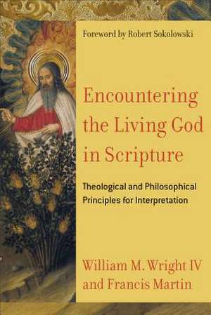 Encountering the Living God in Scripture – Theological and Philosophical Principles for Interpretation de Francis Martin