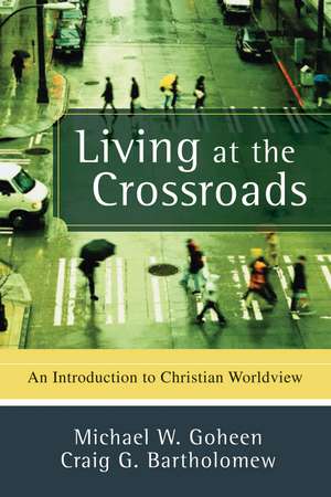 Living at the Crossroads – An Introduction to Christian Worldview de Michael W. Goheen