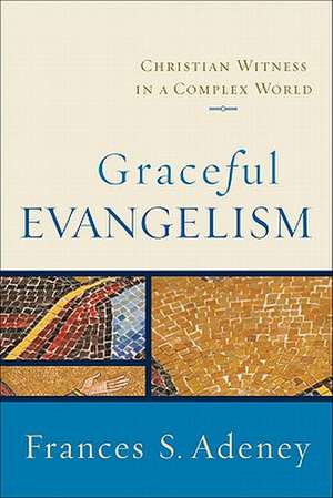 Graceful Evangelism – Christian Witness in a Complex World de Frances S. Adeney