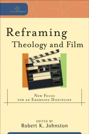 Reframing Theology and Film: New Focus for an Emerging Discipline de Robert K. Johnston