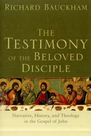 The Testimony of the Beloved Disciple – Narrative, History, and Theology in the Gospel of John de Richard Bauckham