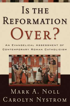 Is the Reformation Over?: An Evangelical Assessment of Contemporary Roman Catholicism de Mark A Noll