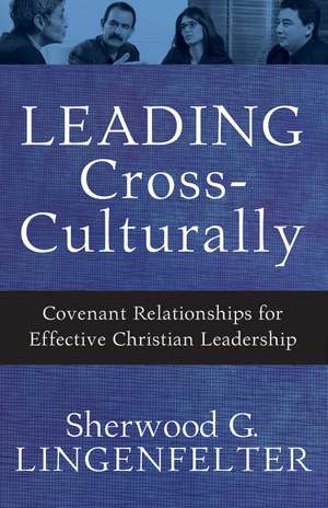 Leading Cross–Culturally – Covenant Relationships for Effective Christian Leadership de Sherwood G. Lingenfelter