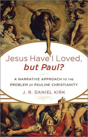 Jesus Have I Loved, But Paul?: A Narrative Approach to the Problem of Pauline Christianity de J R Kirk