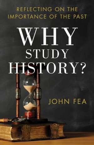 Why Study History? – Reflecting on the Importance of the Past de John Fea