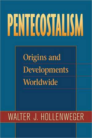 Pentecostalism: Origins and Developments Worldwide de Walter J. Hollenweger