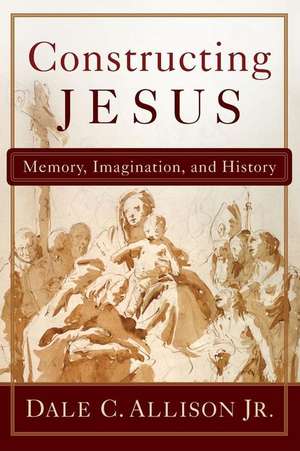 Constructing Jesus: Memory, Imagination, and History de Jr. Allison, Dale C.