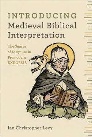 Introducing Medieval Biblical Interpretation – The Senses of Scripture in Premodern Exegesis de Ian Christopher Levy