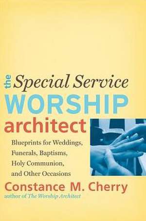 The Special Service Worship Architect – Blueprints for Weddings, Funerals, Baptisms, Holy Communion, and Other Occasions de Constance M. Cherry