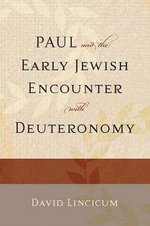 Paul and the Early Jewish Encounter with Deuteronomy de David Lincicum