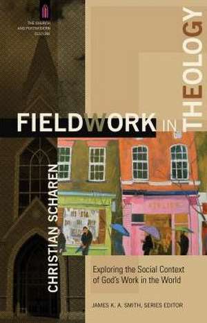 Fieldwork in Theology – Exploring the Social Context of God`s Work in the World de Christian Scharen