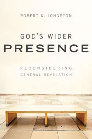 God`s Wider Presence – Reconsidering General Revelation de Robert K. Johnston