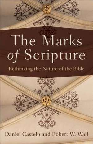 The Marks of Scripture – Rethinking the Nature of the Bible de Daniel Castelo