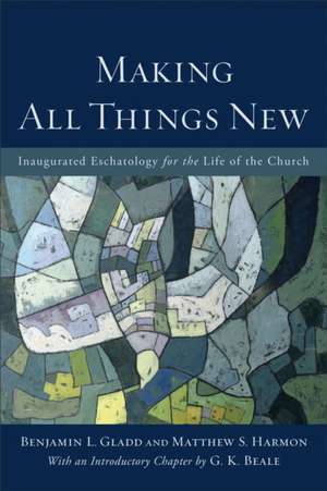 Making All Things New – Inaugurated Eschatology for the Life of the Church de Benjamin L. Gladd