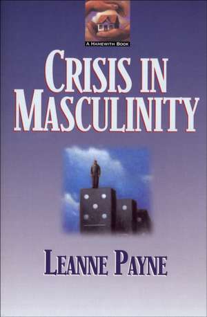 Crisis in Masculinity de Leanne Payne