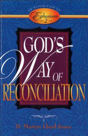 God's Way of Reconciliation: An Exposition of Ephesians 2 de D. Martyn Lloyd-Jones