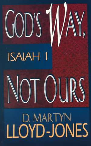 God's Way Not Ours: Isaiah 1 de Martyn Lloyd-Jones