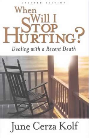 When Will I Stop Hurting? – Dealing with a Recent Death de June Cerza Kolf