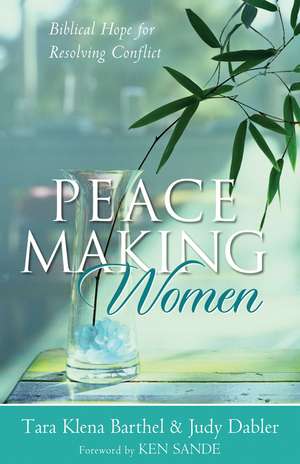 Peacemaking Women – Biblical Hope for Resolving Conflict de Tara Klena Barthel