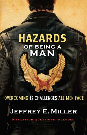 Hazards of Being a Man – Overcoming 12 Challenges All Men Face de Jeffrey E. Miller