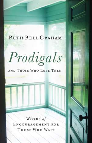 Prodigals and Those Who Love Them – Words of Encouragement for Those Who Wait de Ruth Bell Graham